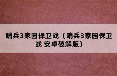 哨兵3家园保卫战（哨兵3家园保卫战 安卓破解版）